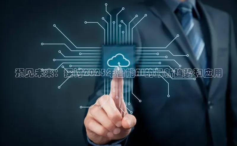 预见未来：探讨2025年智能AI的最新趋势和应用