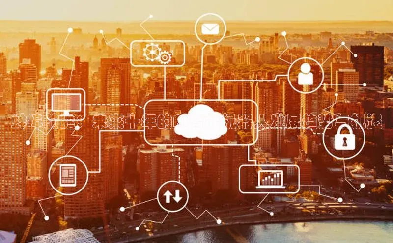 蚌埠前瞻：未来十年的AI智能机器人发展趋势与机遇