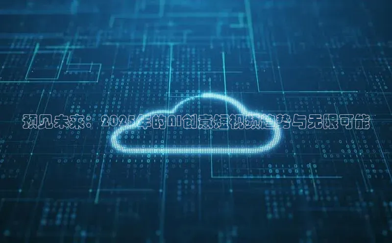 预见未来：2025年的AI创意短视频趋势与无限可能