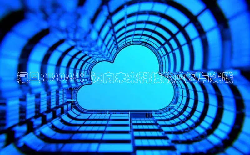 复旦AI2025：迈向未来科技的蓝图与实践