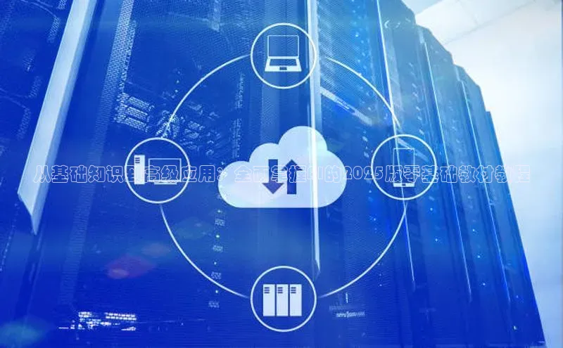 从基础知识到高级应用：全面掌握AI的2025版零基础教材教程