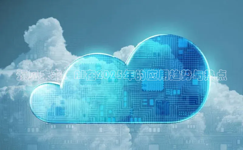 预见未来：AI在2025年的应用趋势与热点