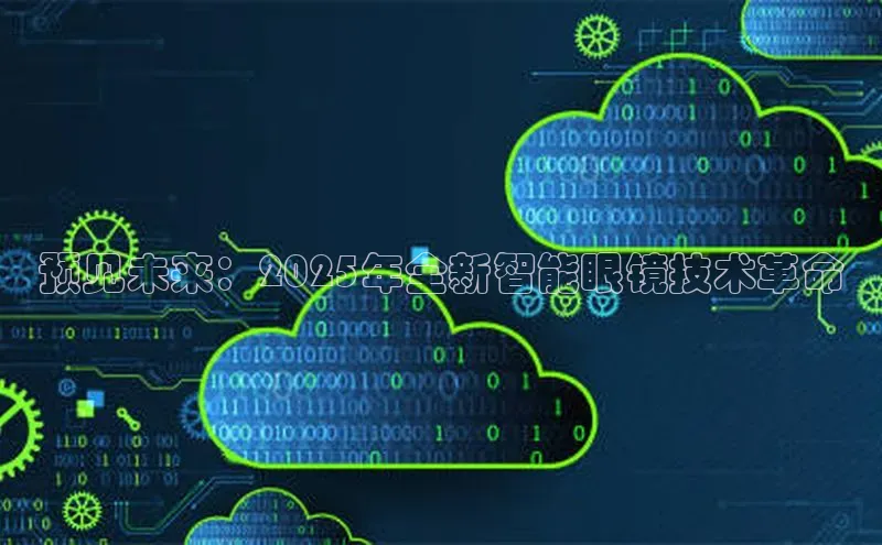 预见未来：2025年全新智能眼镜技术革命
