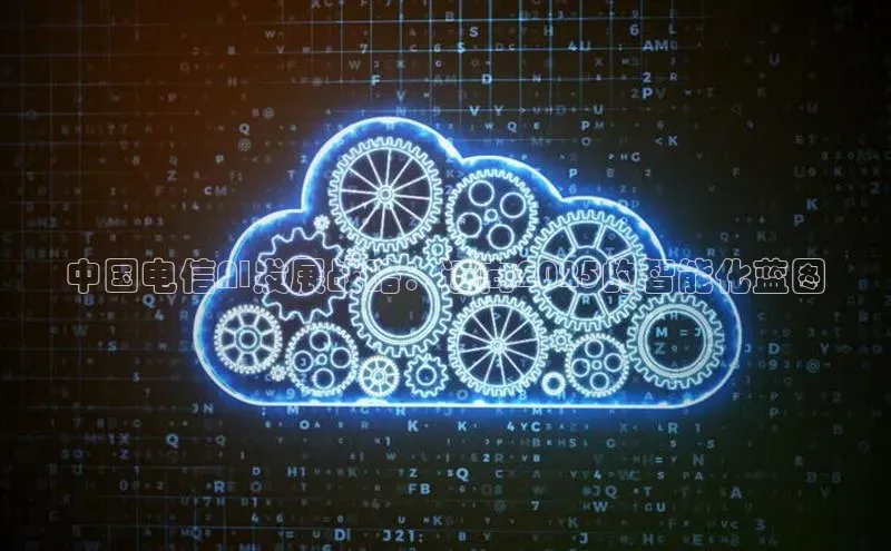 中国电信AI发展战略：迈向2025的智能化蓝图