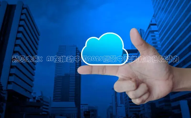预见未来：AI在推动中国2025愿景中的关键角色和潜力
