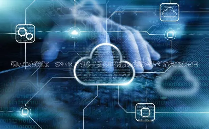 预见未来影像：《2025版剪映·即梦AI书籍》中的智能创作与未来趋势