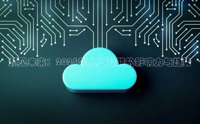预见未来：2025年人工智能的影响力与趋势